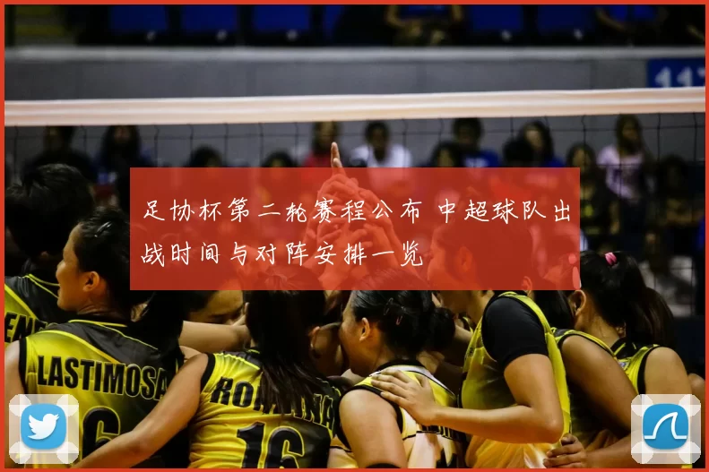足协杯第二轮赛程公布 中超球队出战时间与对阵安排一览