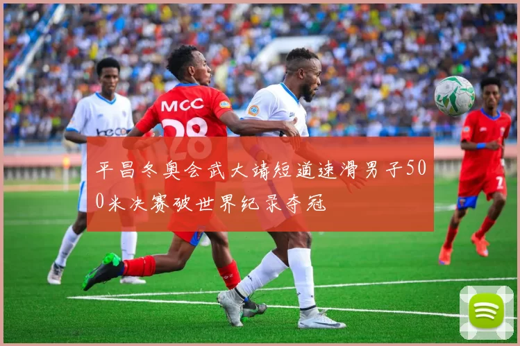 平昌冬奥会武大靖短道速滑男子500米决赛破世界纪录夺冠