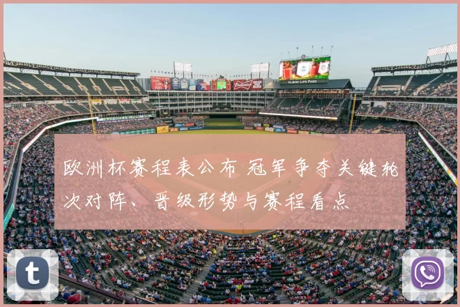 欧洲杯赛程表公布 冠军争夺关键轮次对阵、晋级形势与赛程看点