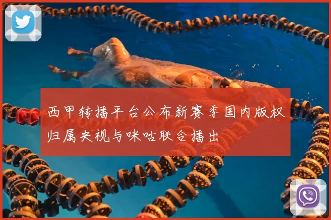 西甲转播平台公布新赛季国内版权归属央视与咪咕联合播出