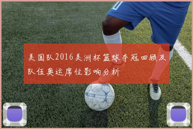 美国队2016美洲杯篮球夺冠回顾及队伍奥运席位影响分析