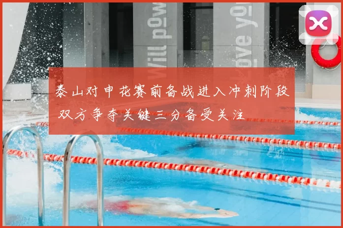 泰山对申花赛前备战进入冲刺阶段 双方争夺关键三分备受关注