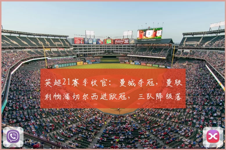 英超21赛季收官：曼城夺冠，曼联利物浦切尔西进欧冠，三队降级落定