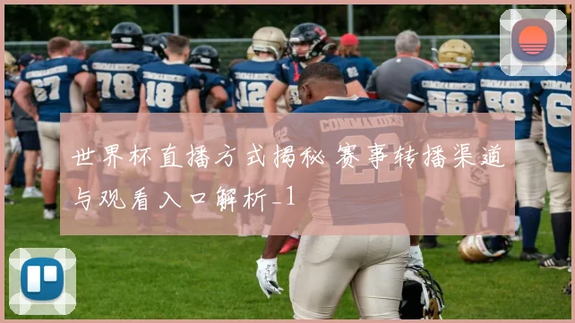 世界杯直播方式揭秘 赛事转播渠道与观看入口解析_1